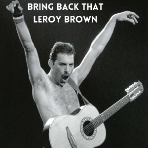 Bring back that leroy brown
